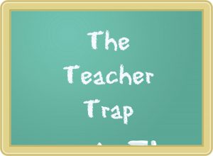 The Teacher Trap