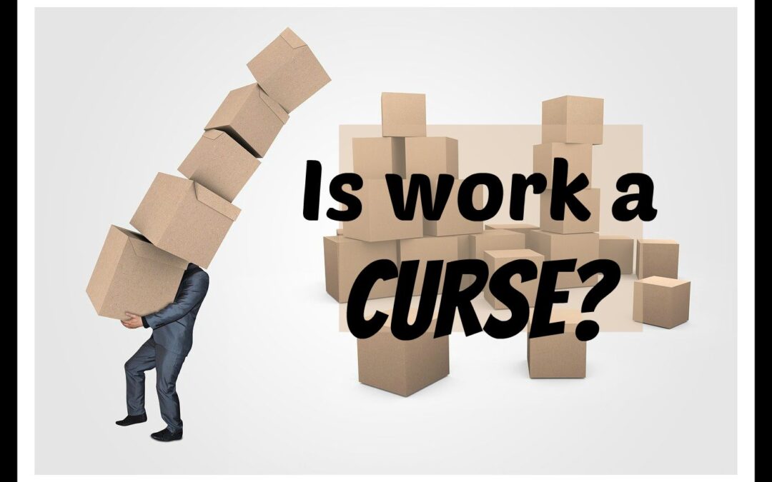 Is Work a Curse or a Blessing?