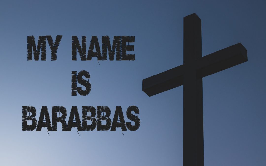 My Name is Barabbas . . .