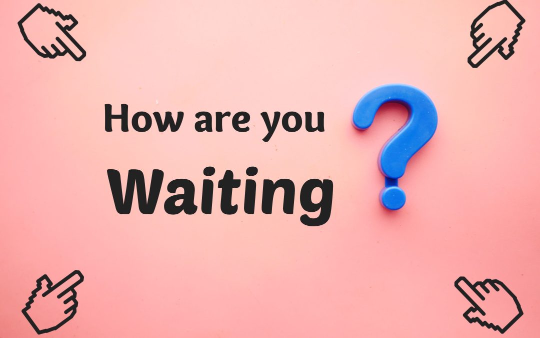 How Do You Wait?