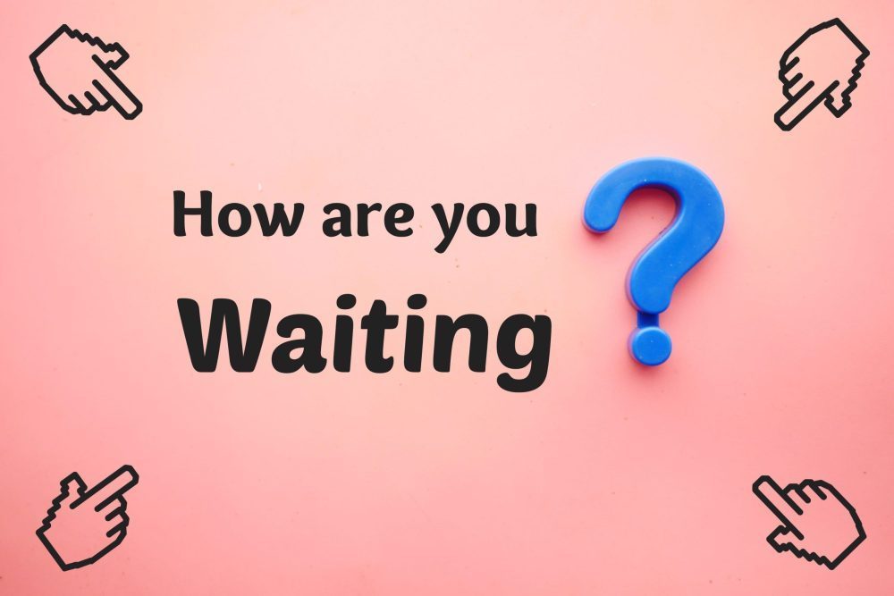 How do you wait?