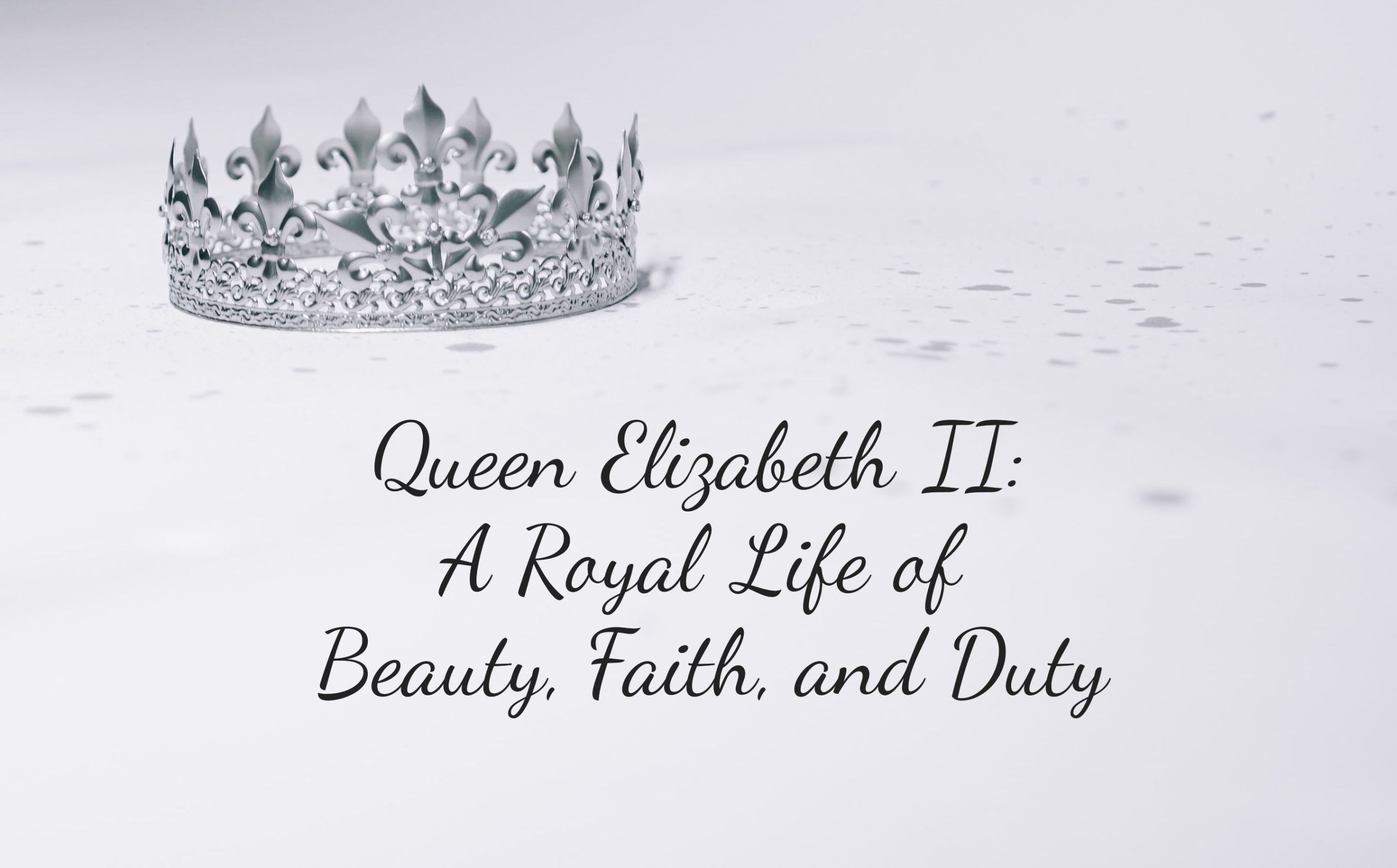 Queen Elizabeth II - A Royal Life of Beauty, Faith, & Duty