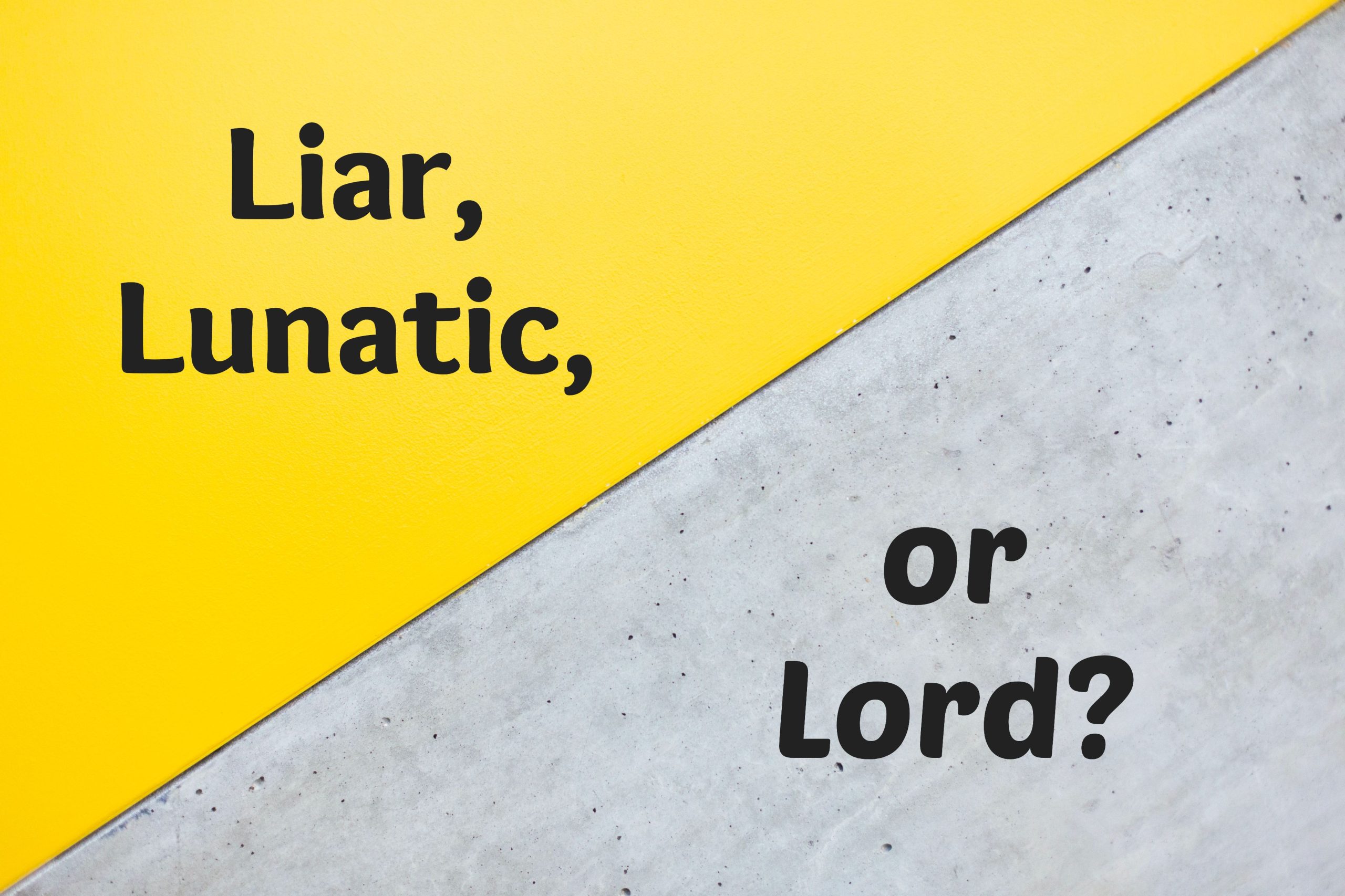 Liar, Lunatic, or Lord?