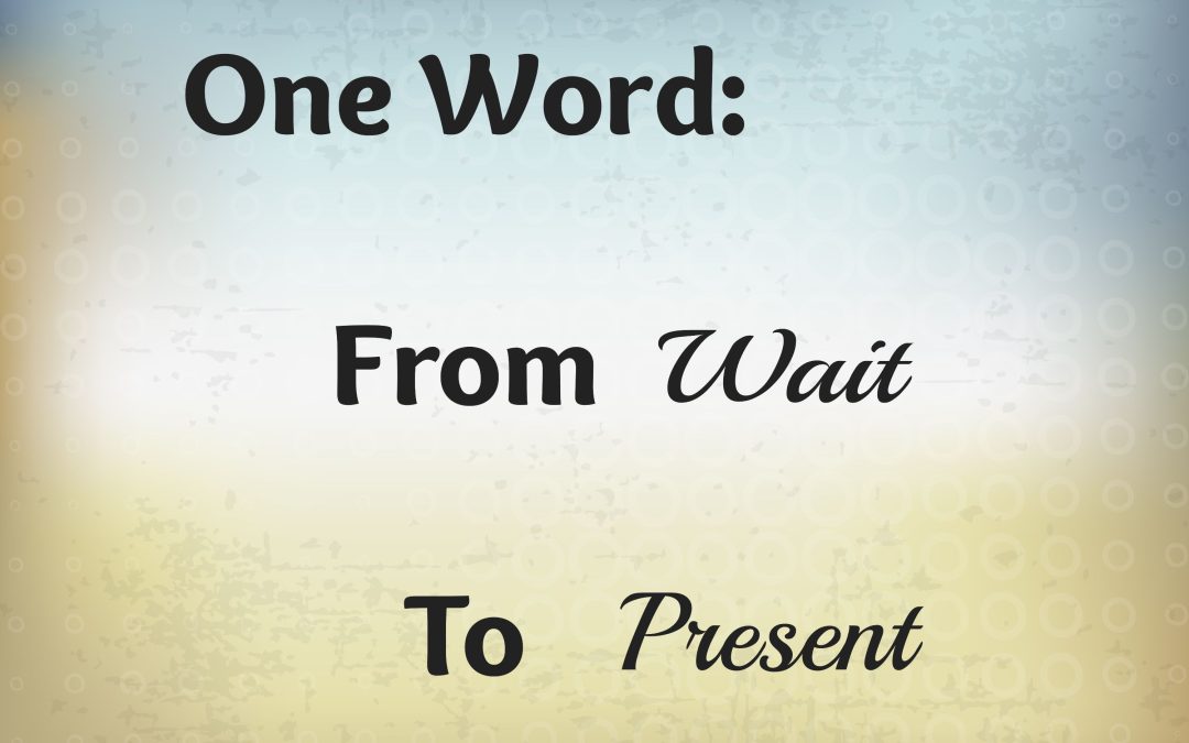 One Word: From Wait to Present