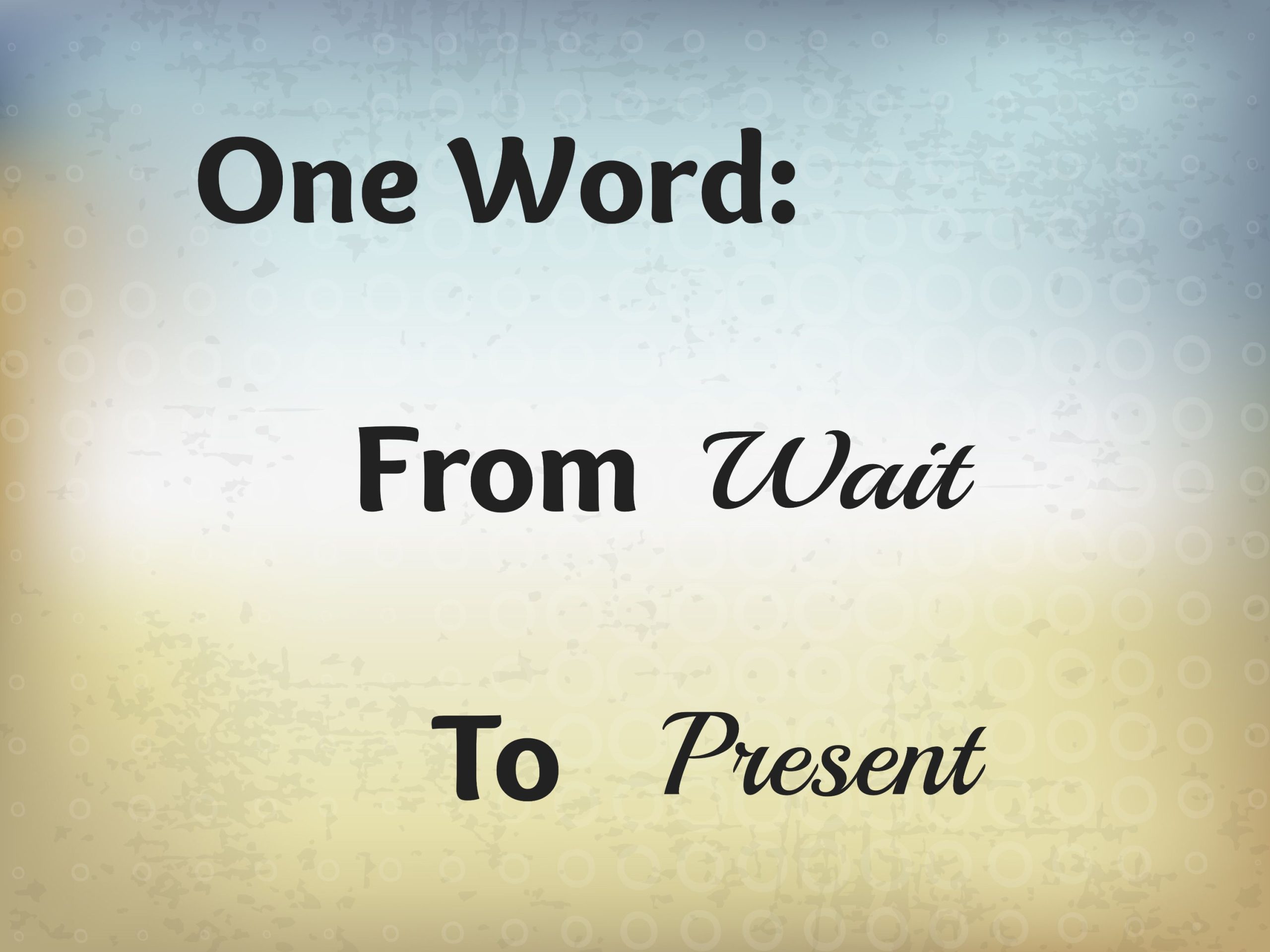 One Word: from wait to present