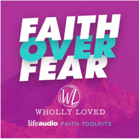 Wholly Loved Faith Over Fear Podcast