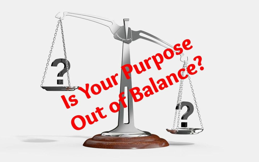 Is Your Purpose Out of Balance?