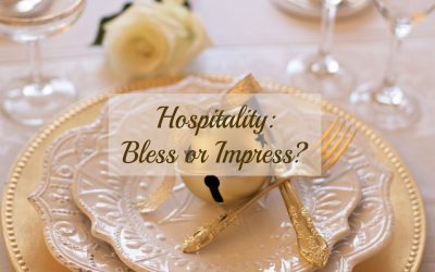 A Heart for Hospitality: Bless or Impress?
