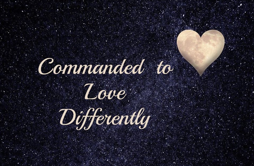 Commanded to Love Differently