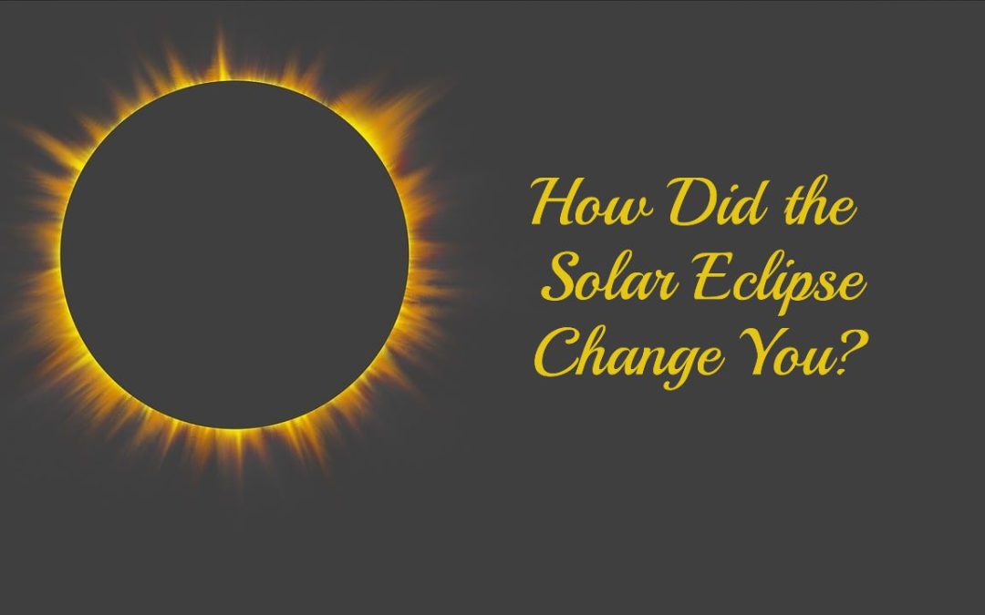 How Did the Solar Eclipse Change You?
