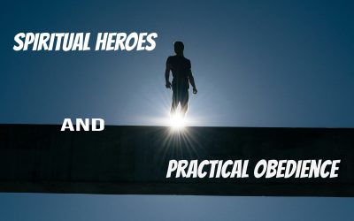 Spiritual Heroes and Practical Obedience
