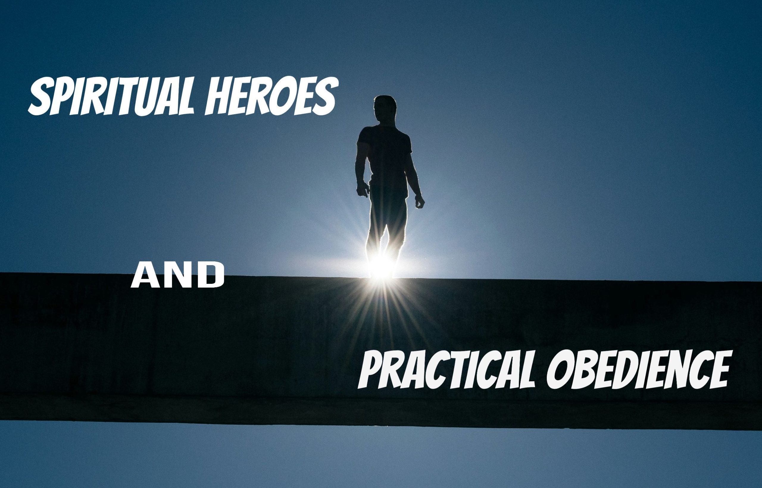 Spiritual Heroes & Practical Obedience
