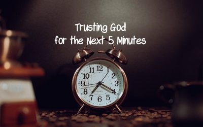 Trusting God for the Next Five Minutes