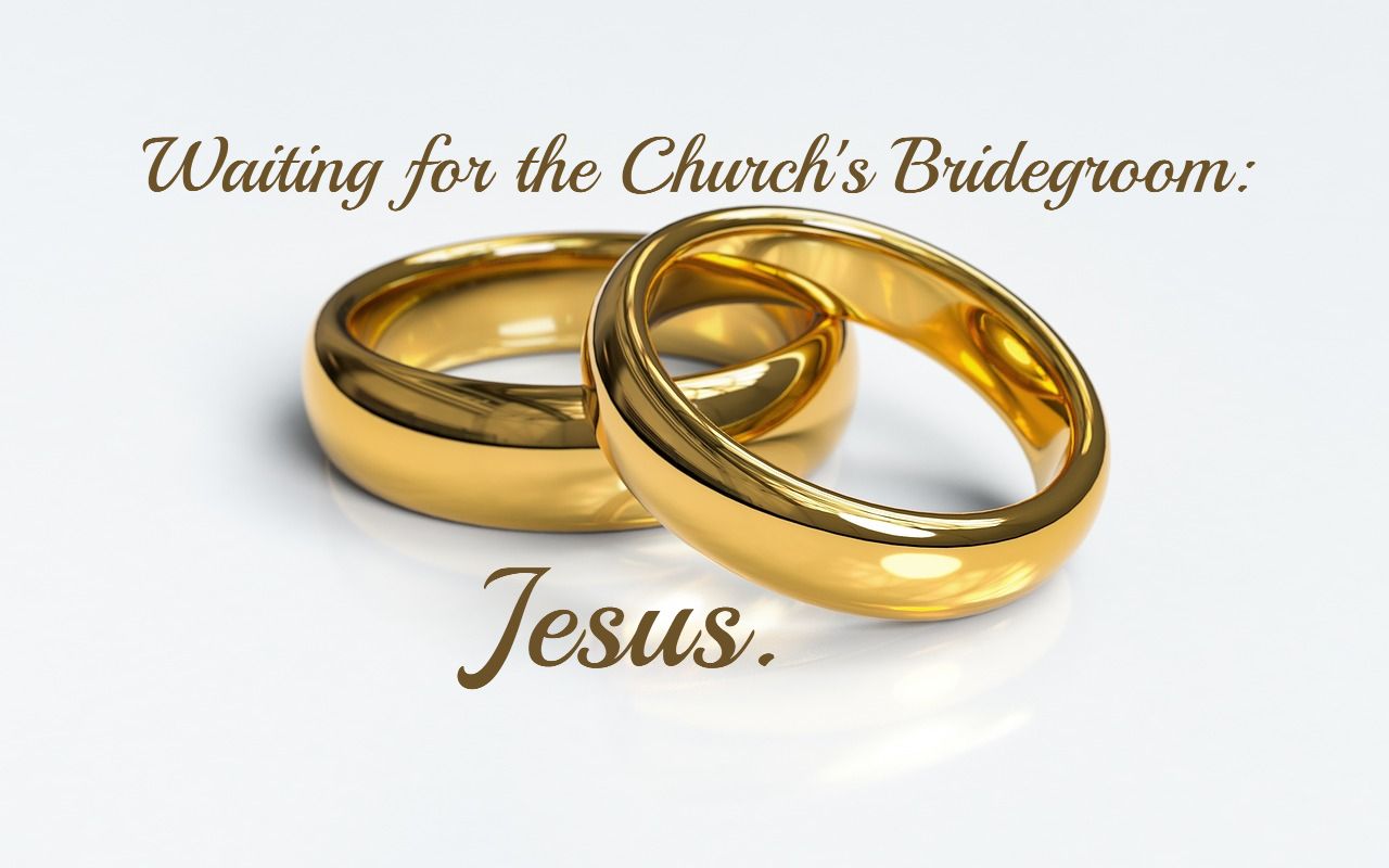 Waiting for the Church's Bridegroom - Jesus