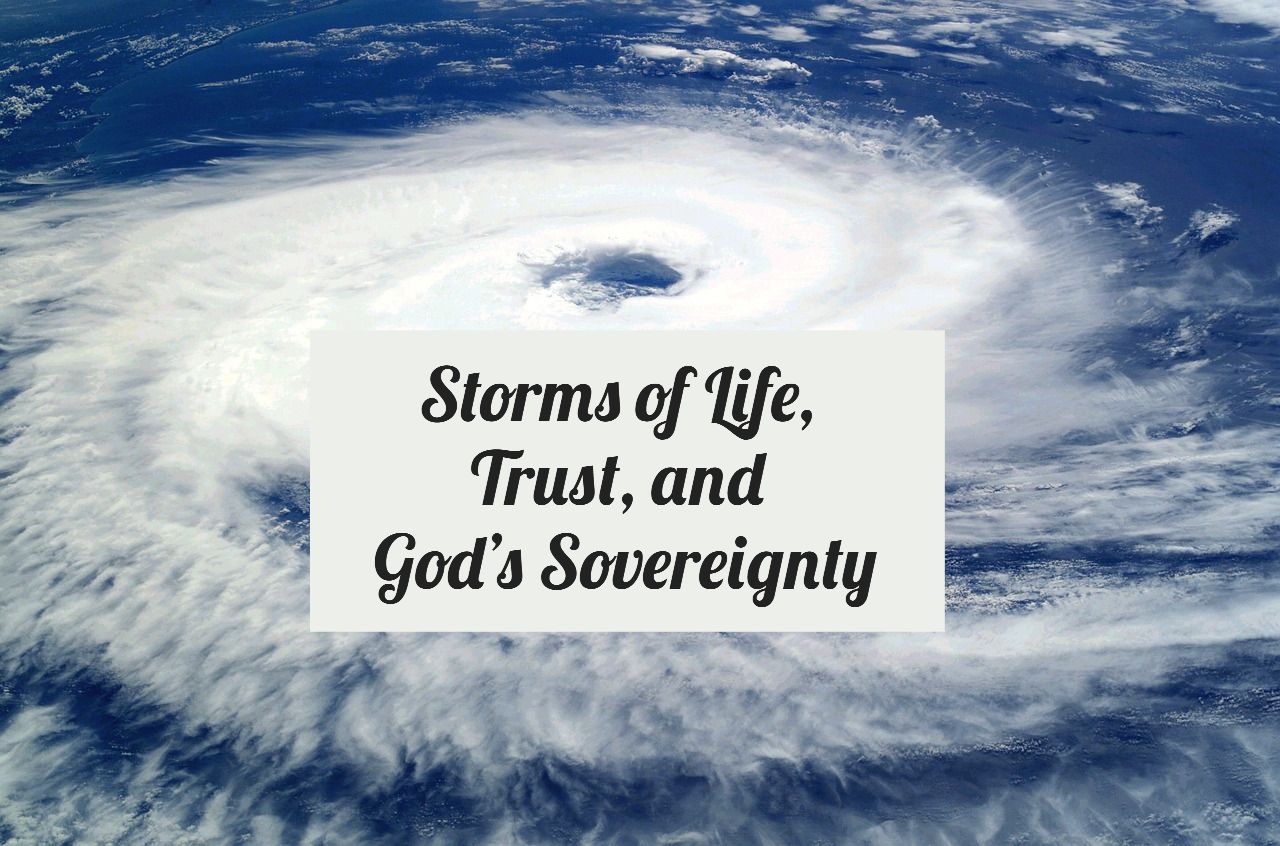 Storms of Life, Trust, and God’s Sovereignty