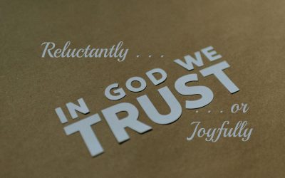 Trusting God: Reluctant Resignation or Joyful Choice?