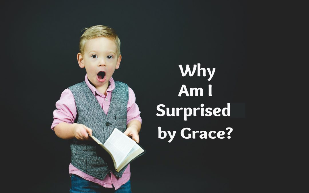 Why Am I Surprised By Grace?