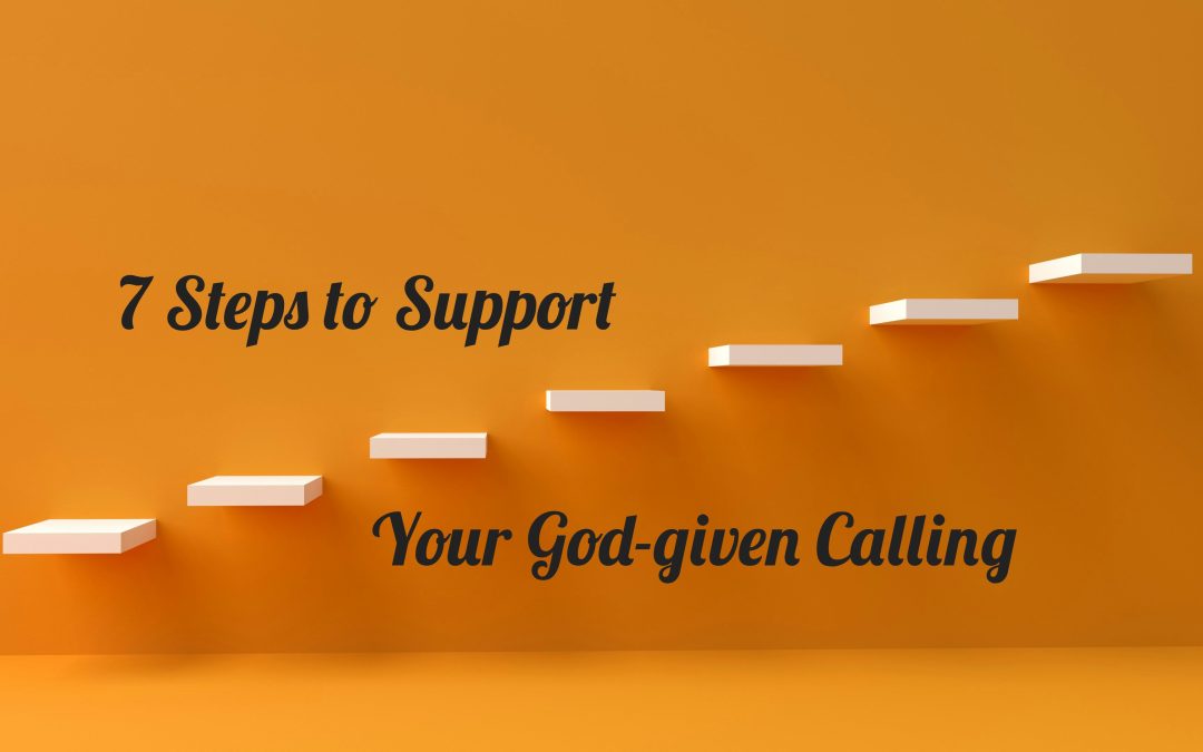 7 Steps to Support Your God-Given Calling