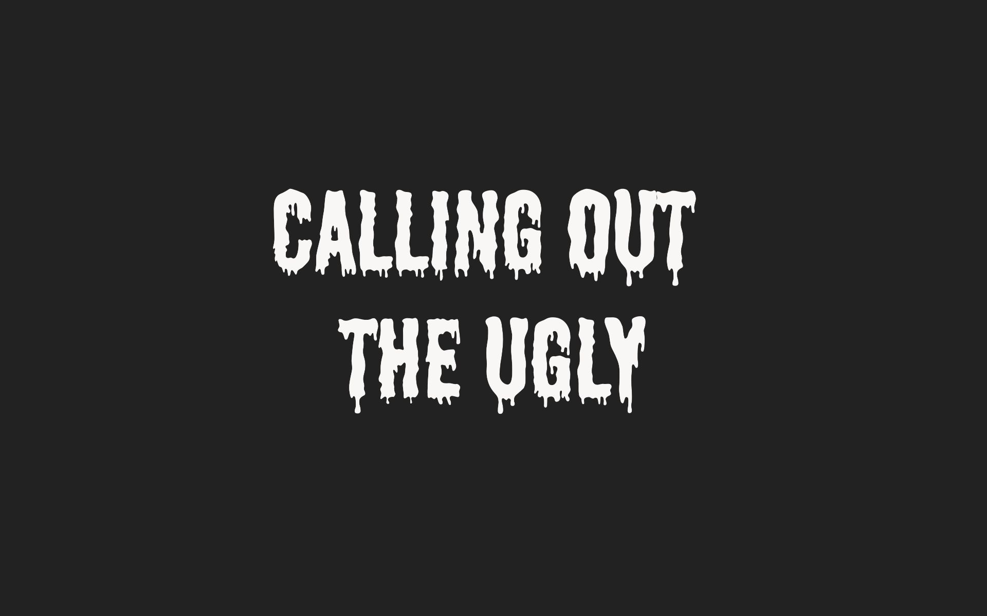 Calling Out the Ugly Calling Out the Ugly