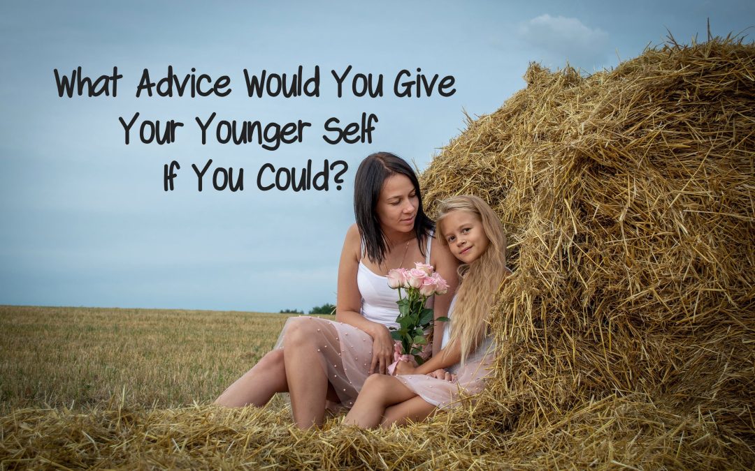 What Advice Would You Give Your Younger Self?