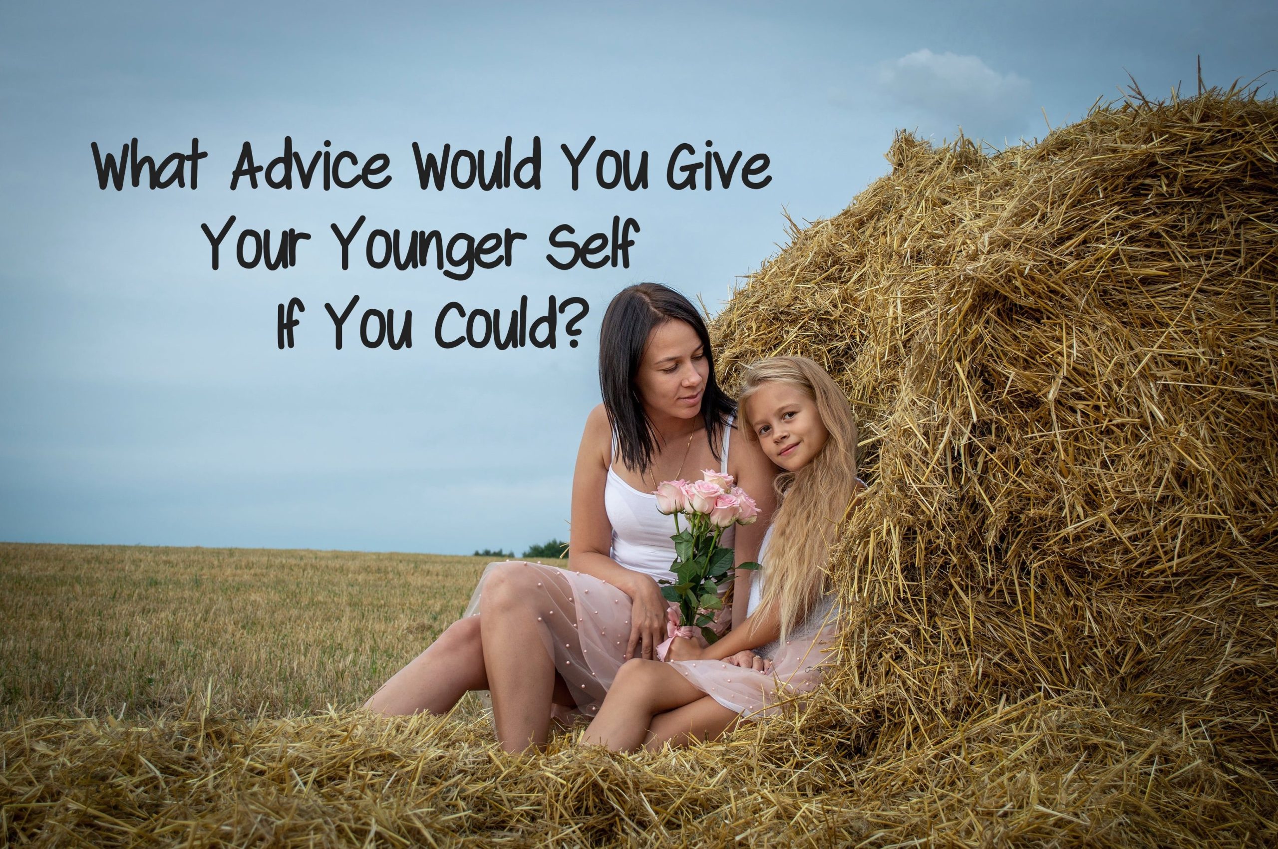 What Advice Would You Give Your Younger Self?